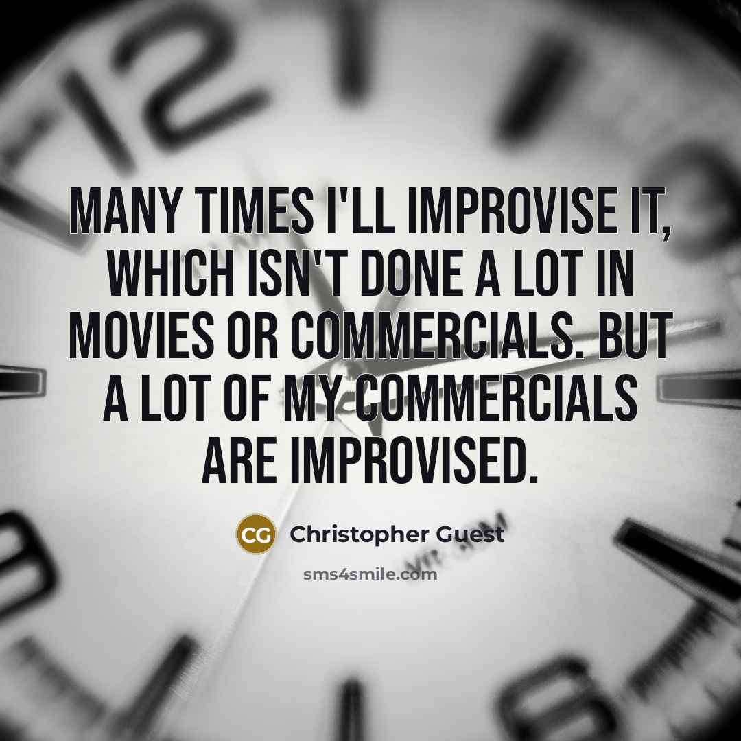 “Many times I'll improvise it, which isn't done a lot…” quote by Christopher Guest