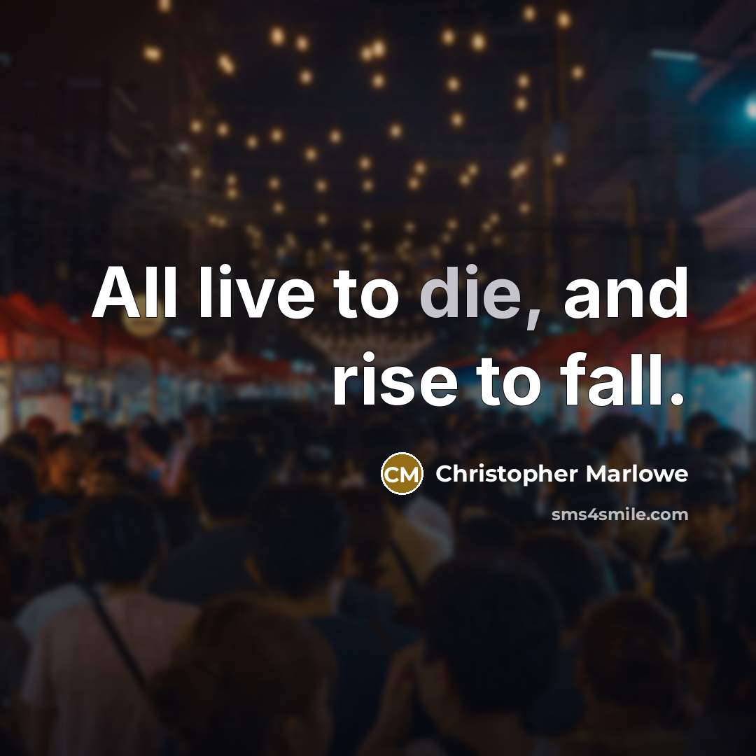 “All live to die, and rise to fall.…” quote by Christopher Marlowe