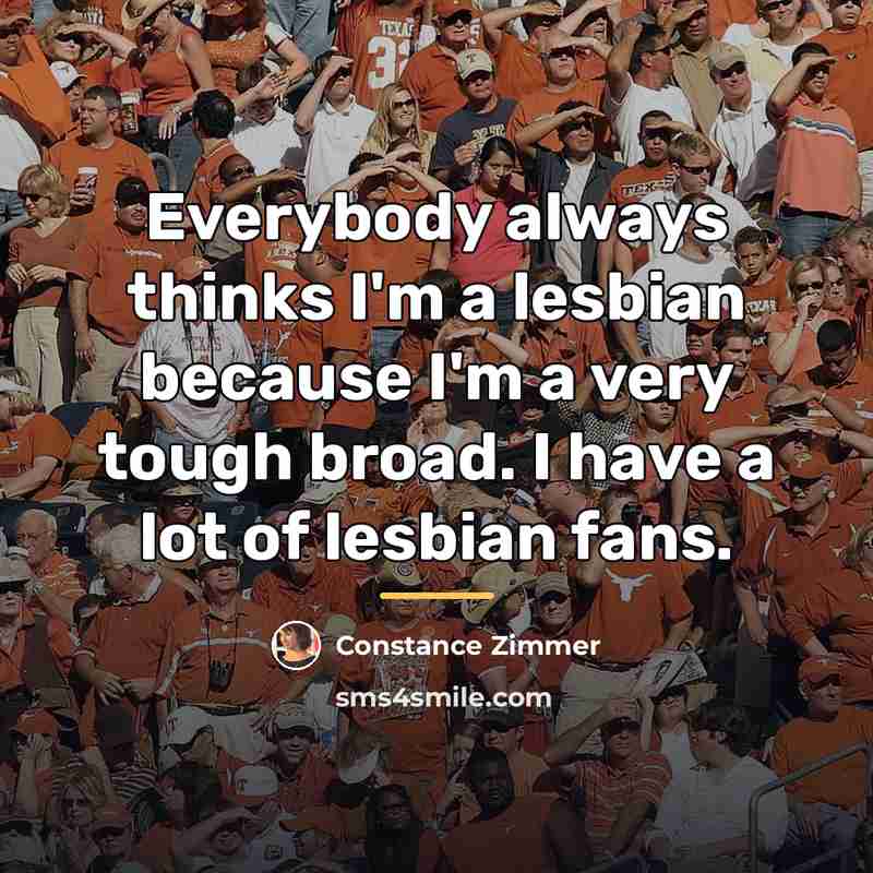 “Everybody always thinks I'm a lesbian because I'm a very…” quote by Constance Zimmer