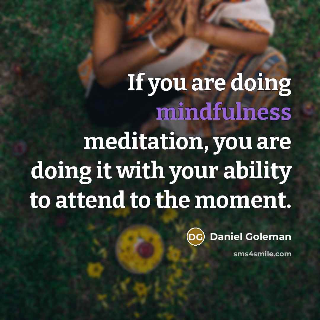 “If you are doing mindfulness meditation, you are doing it…” quote by Daniel Goleman