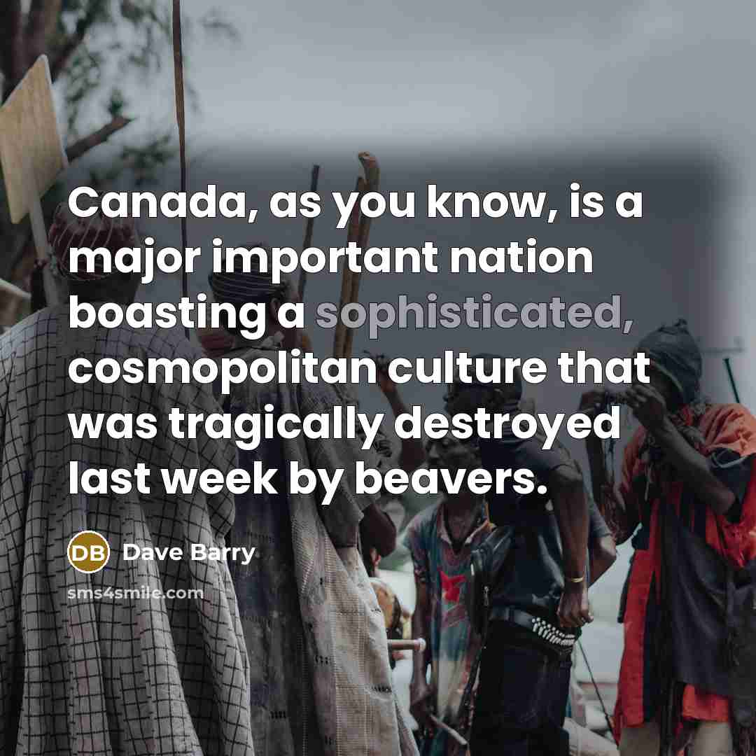 “Canada, as you know, is a major important nation boasting…” quote by Dave Barry