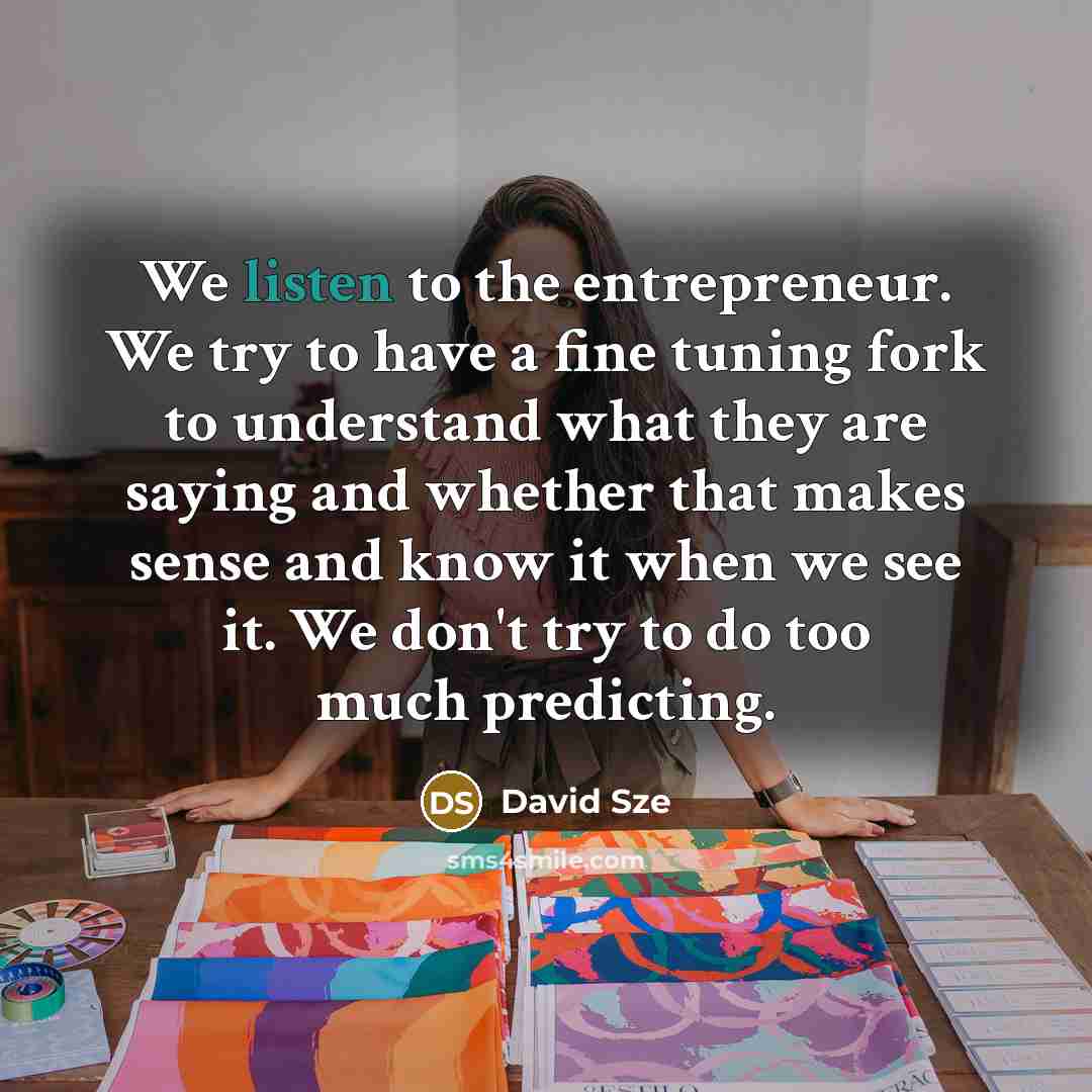 “We listen to the entrepreneur. We try to have a…” quote by David Sze