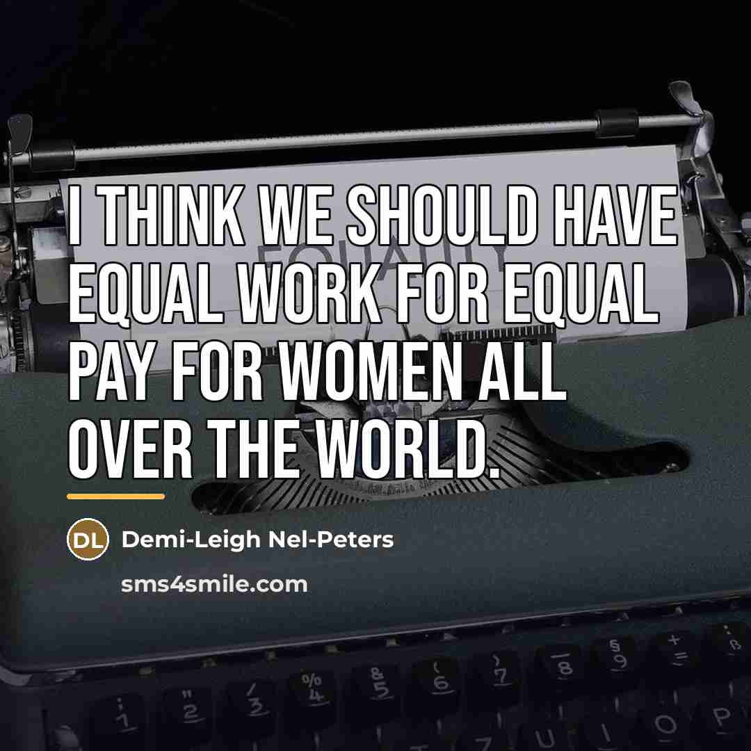 “I think we should have equal work for equal pay…” quote by Demi-Leigh Nel-Peters