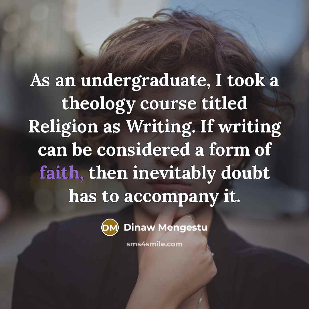 “As an undergraduate, I took a theology course titled Religion…” quote by Dinaw Mengestu