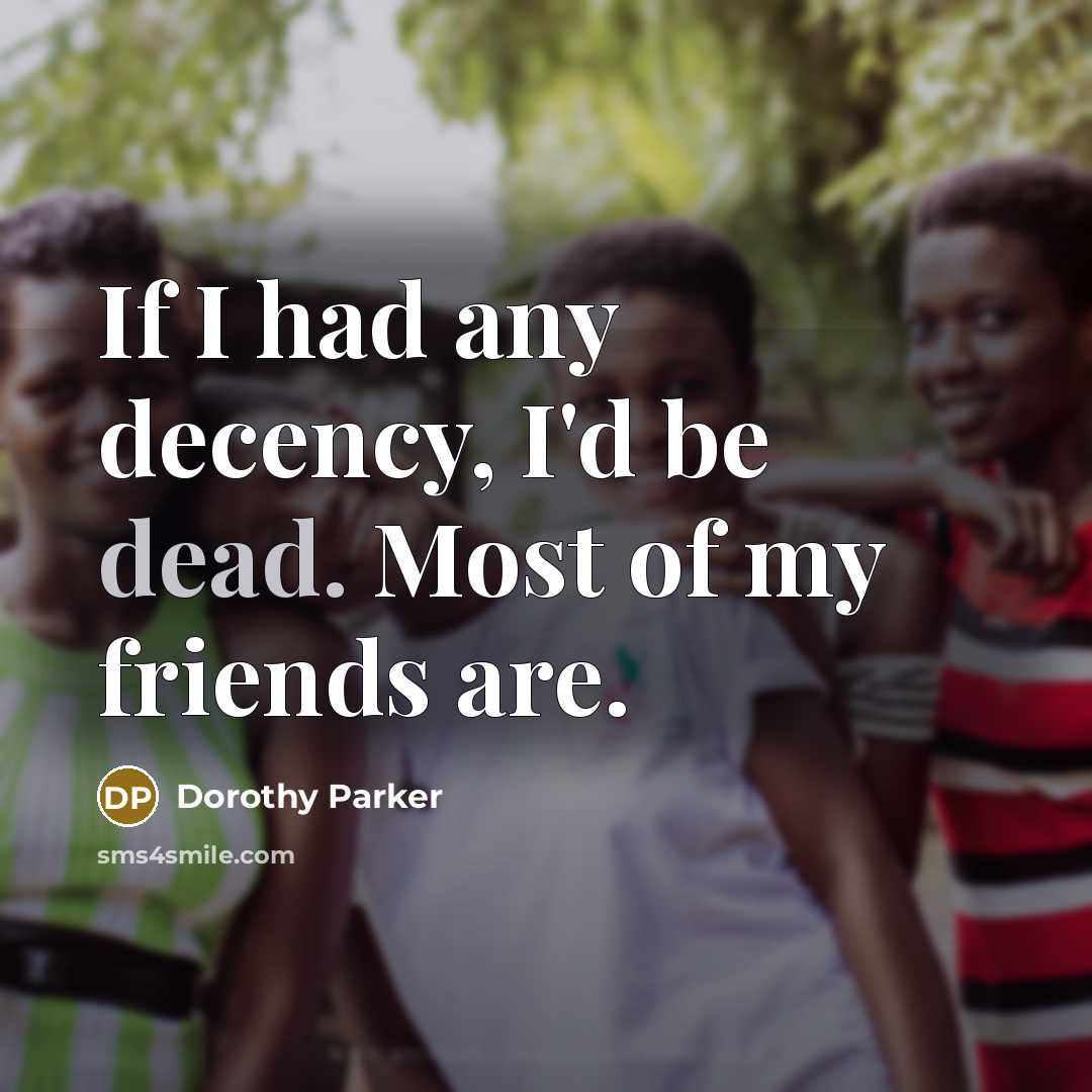 “If I had any decency, I'd be dead. Most of…” quote by Dorothy Parker