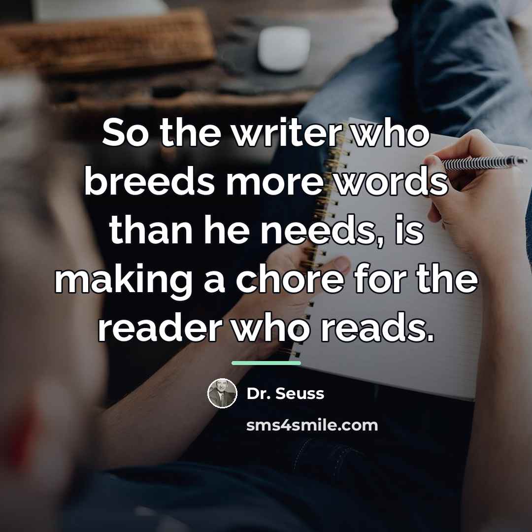 “So the writer who breeds more words than he needs,…” quote by Dr. Seuss