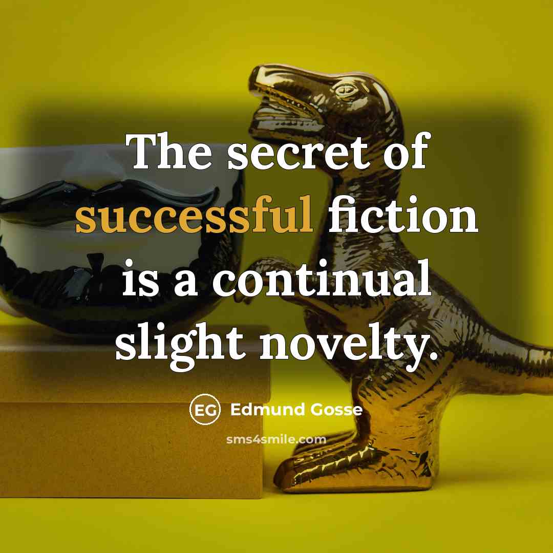 “The secret of successful fiction is a continual slight novelty.…” quote by Edmund Gosse