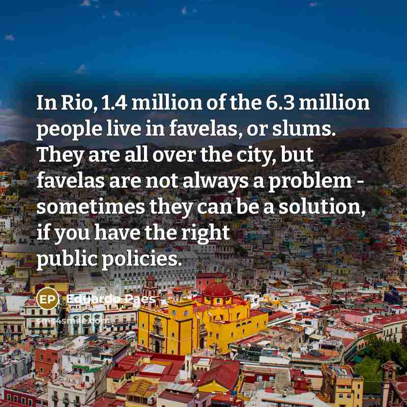 “In Rio, 1.4 million of the 6.3 million people live…” quote by Eduardo Paes