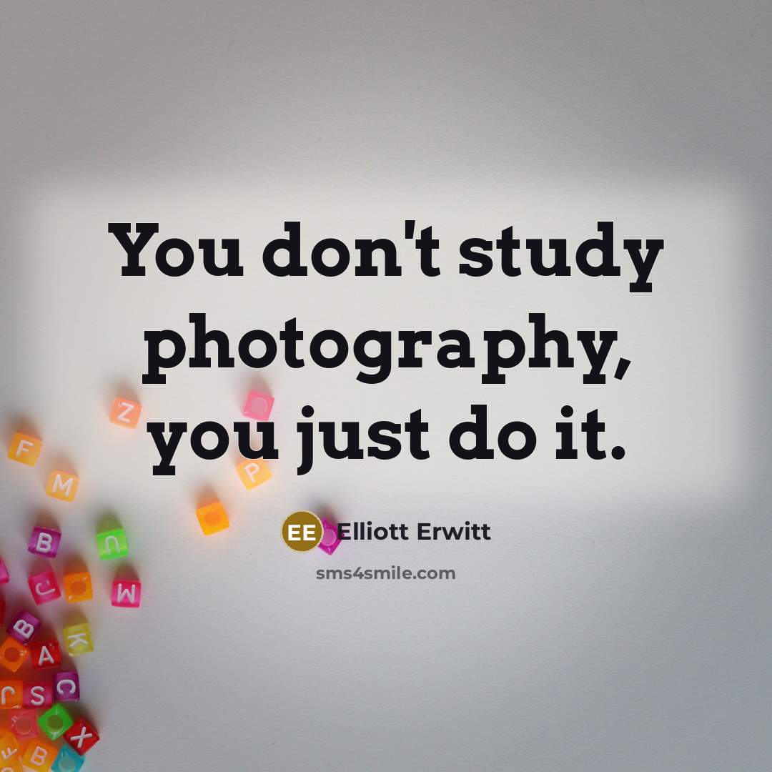 “You don't study photography, you just do it.…” quote by Elliott Erwitt