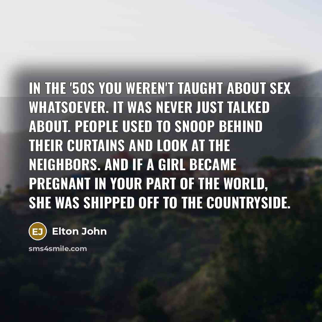 “In the '50s you weren't taught about sex whatsoever. It…” quote by Elton John