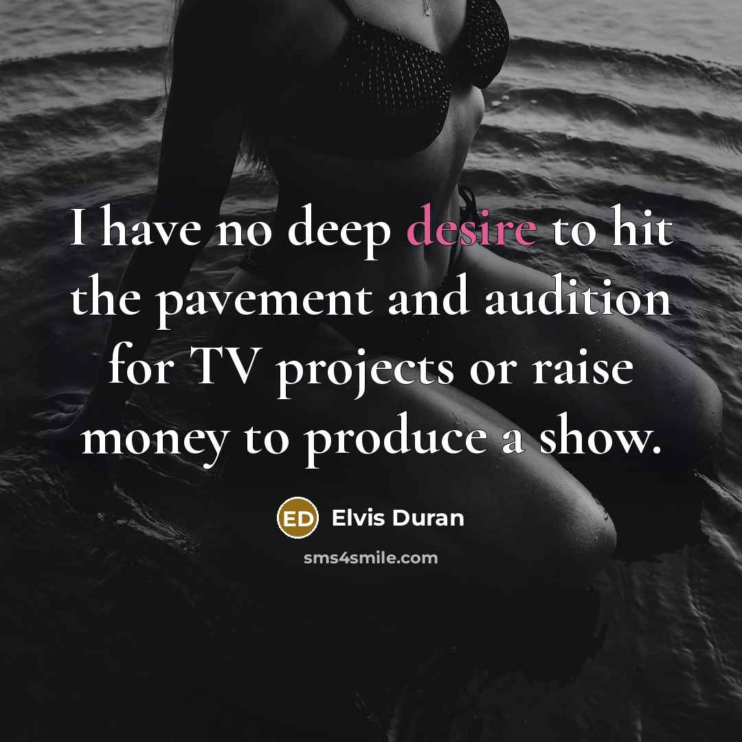 “I have no deep desire to hit the pavement and…” quote by Elvis Duran