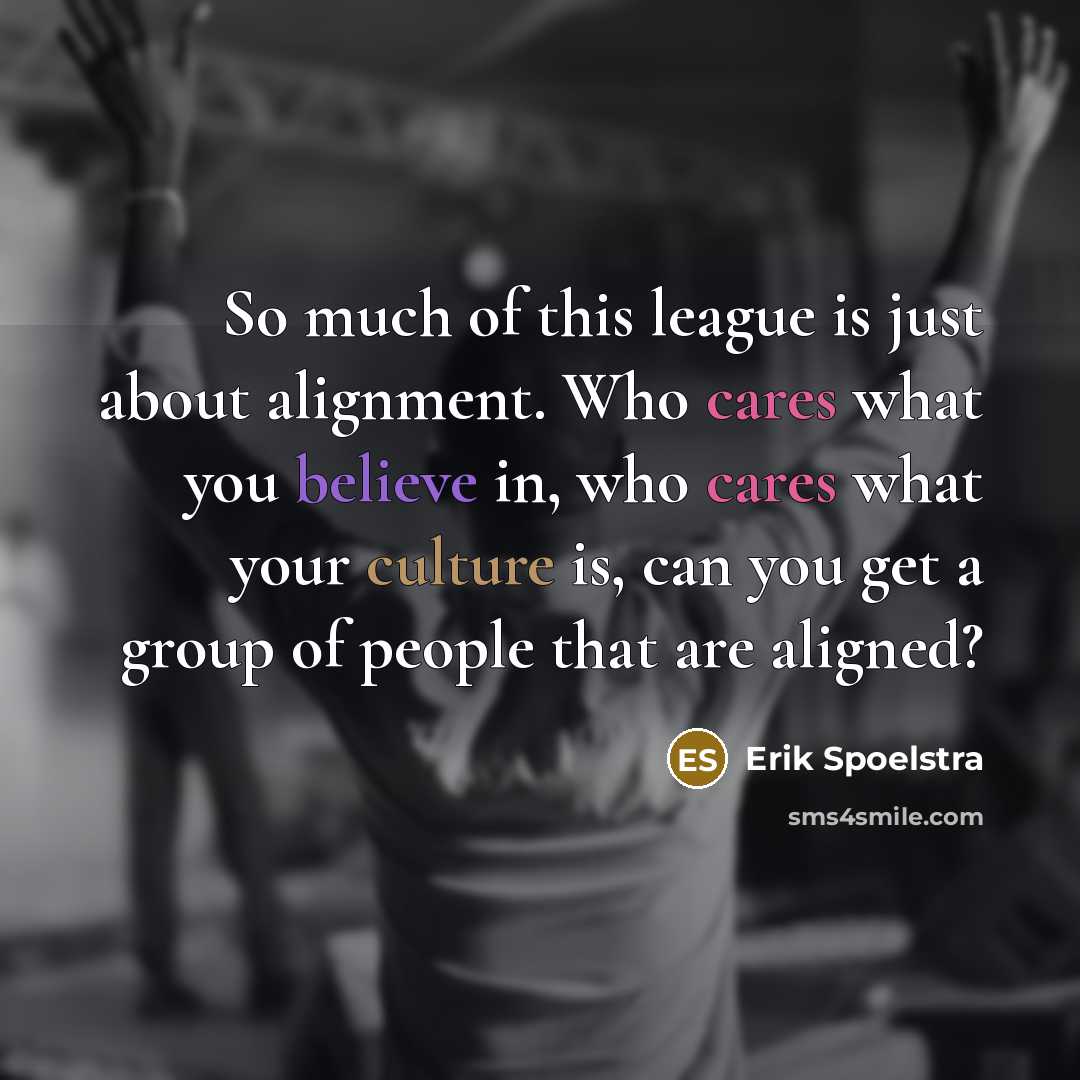 “So much of this league is just about alignment. Who cares what you believe in, who cares what your culture is, can you get a group of people that are aligned?” quote by Erik Spoelstra