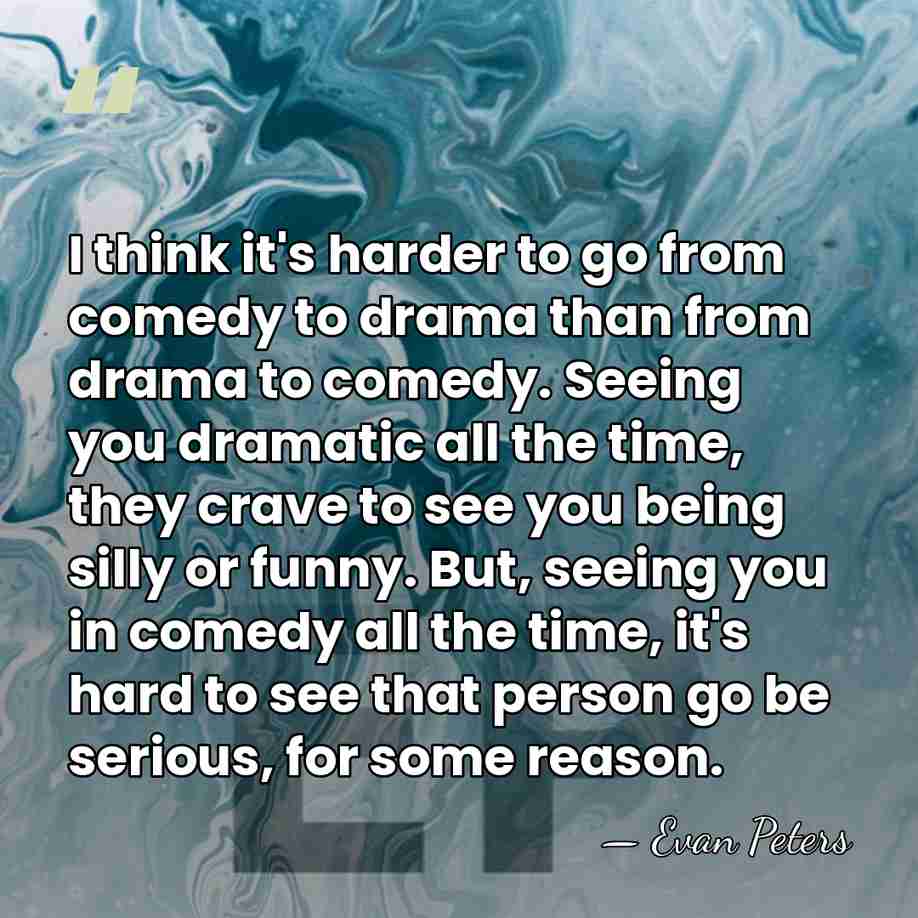 I think it's harder to go from comedy to drama than from&hellip; - Evan Peters