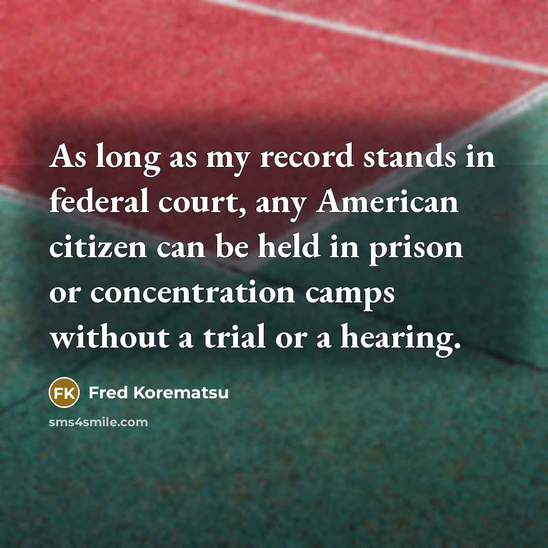 “As long as my record stands in federal court, any…” quote by Fred Korematsu