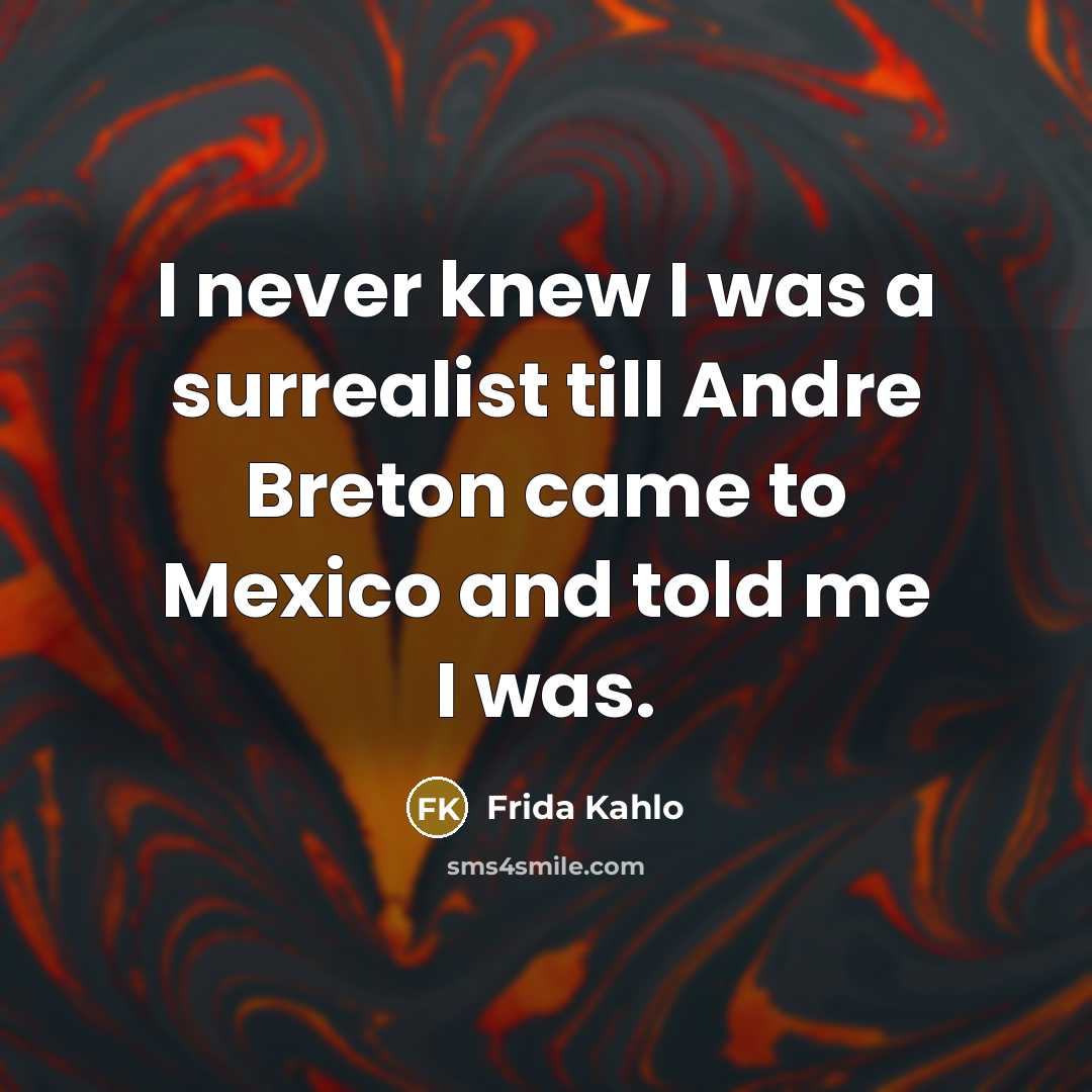 “I never knew I was a surrealist till Andre Breton…” quote by Frida Kahlo