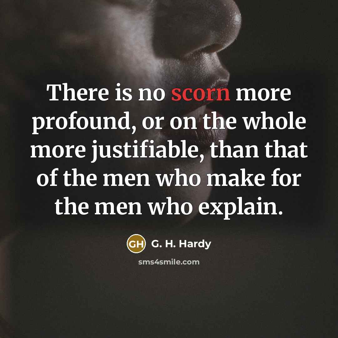 “There is no scorn more profound, or on the whole…” quote by G. H. Hardy
