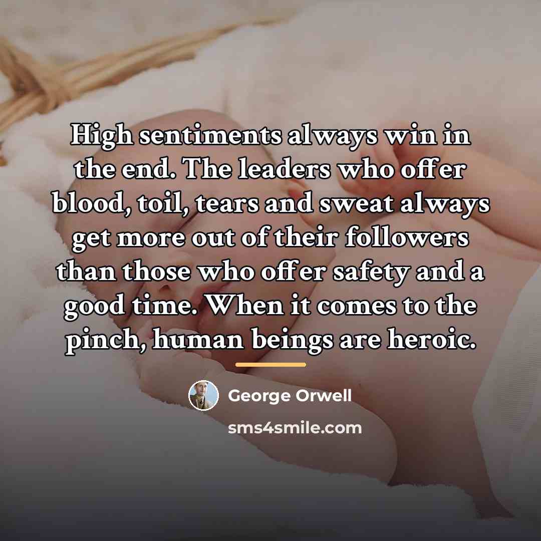 “High sentiments always win in the end. The leaders who…” quote by George Orwell