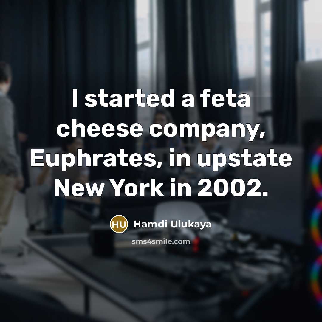 “I started a feta cheese company, Euphrates, in upstate New…” quote by Hamdi Ulukaya