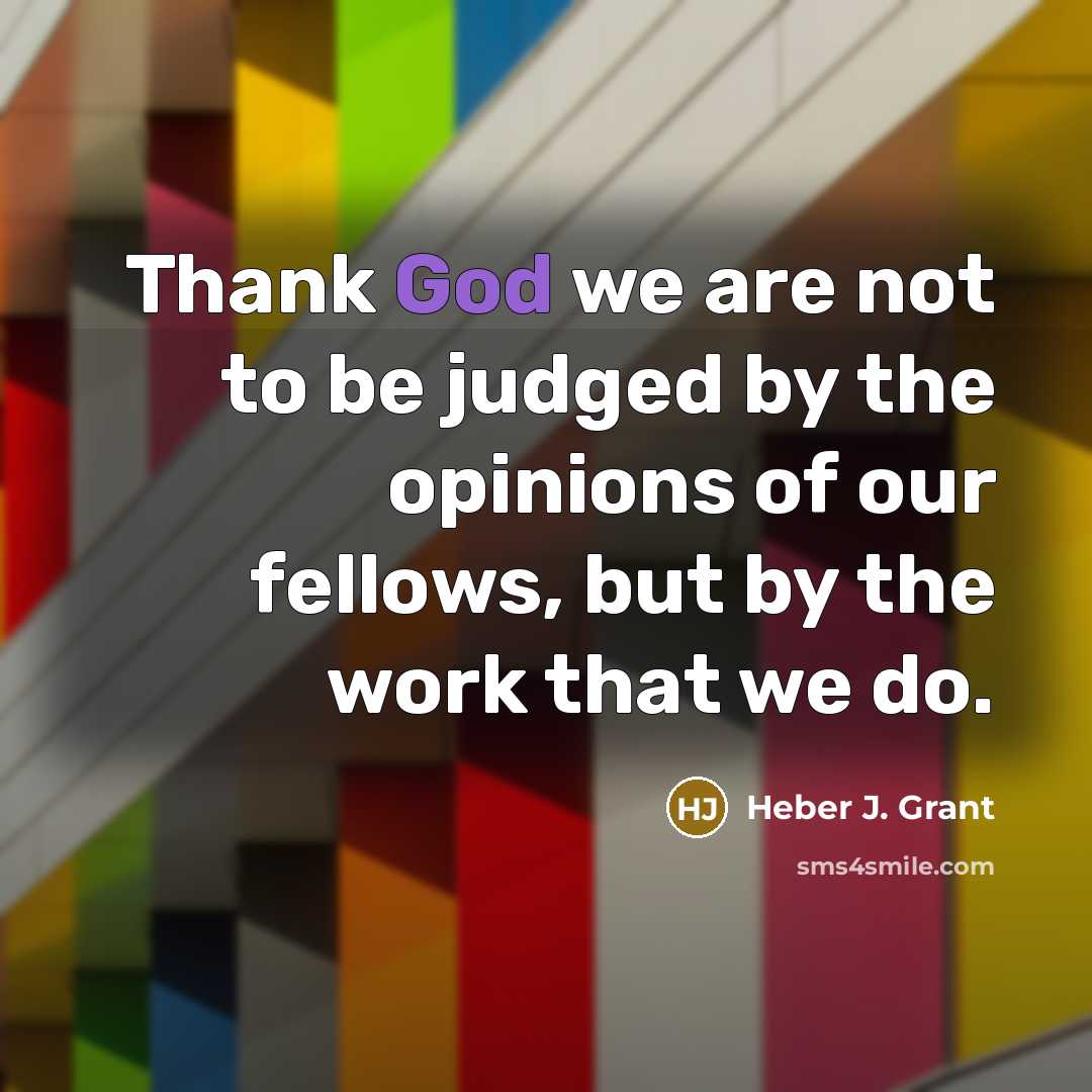 “Thank God we are not to be judged by the…” quote by Heber J. Grant