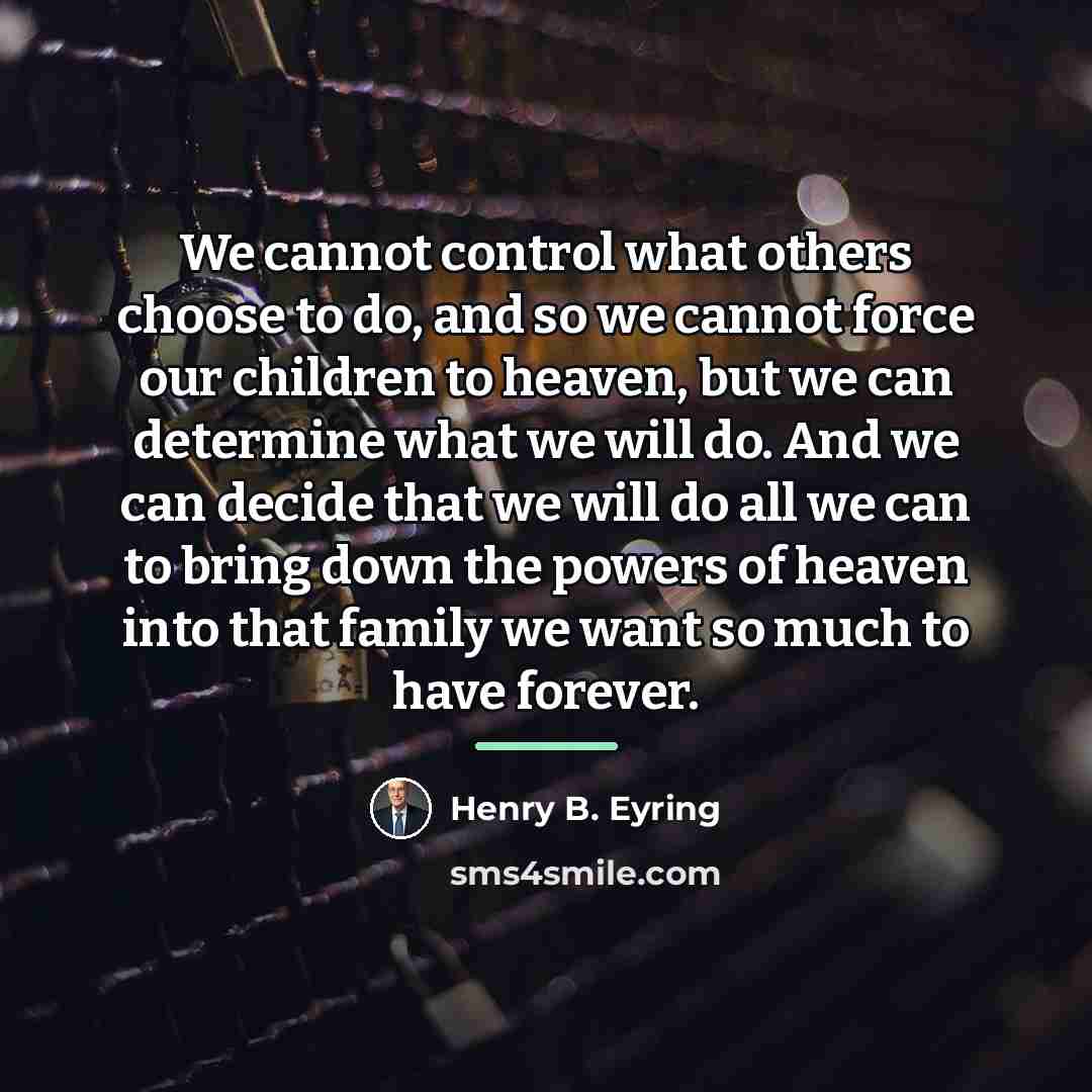 “We cannot control what others choose to do, and so…” quote by Henry B. Eyring
