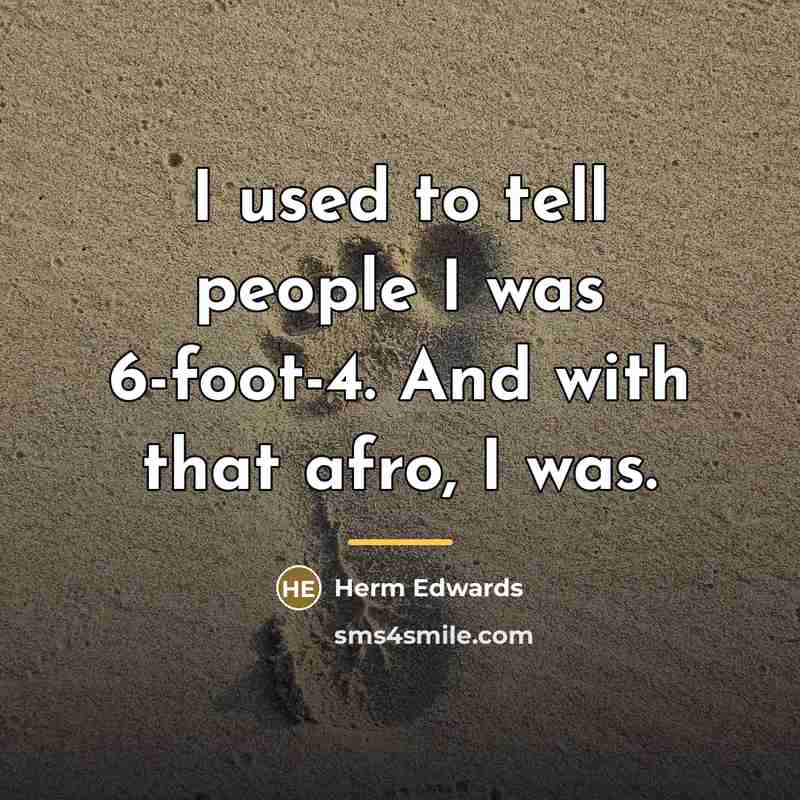 “I used to tell people I was 6-foot-4. And with…” quote by Herm Edwards