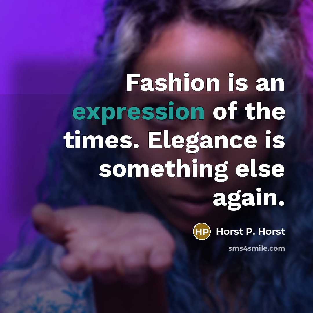 “Fashion is an expression of the times. Elegance is something…” quote by Horst P. Horst