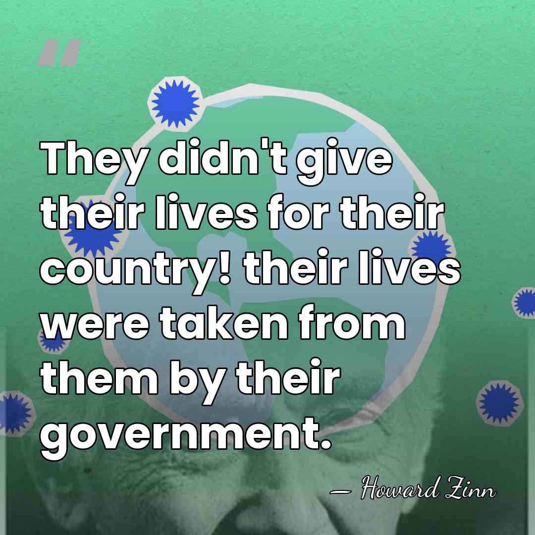 They didn't give their lives for their country! their lives were taken&hellip; - Howard Zinn