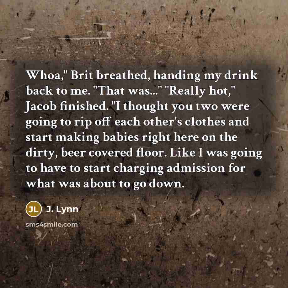 “Whoa," Brit breathed, handing my drink back to me. "That…” quote by J. Lynn