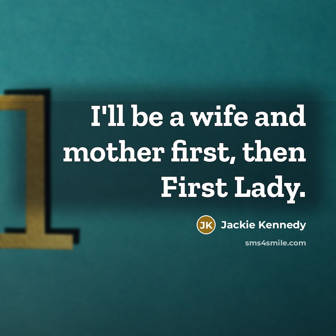 “I'll be a wife and mother first, then First Lady.…” quote by Jackie Kennedy