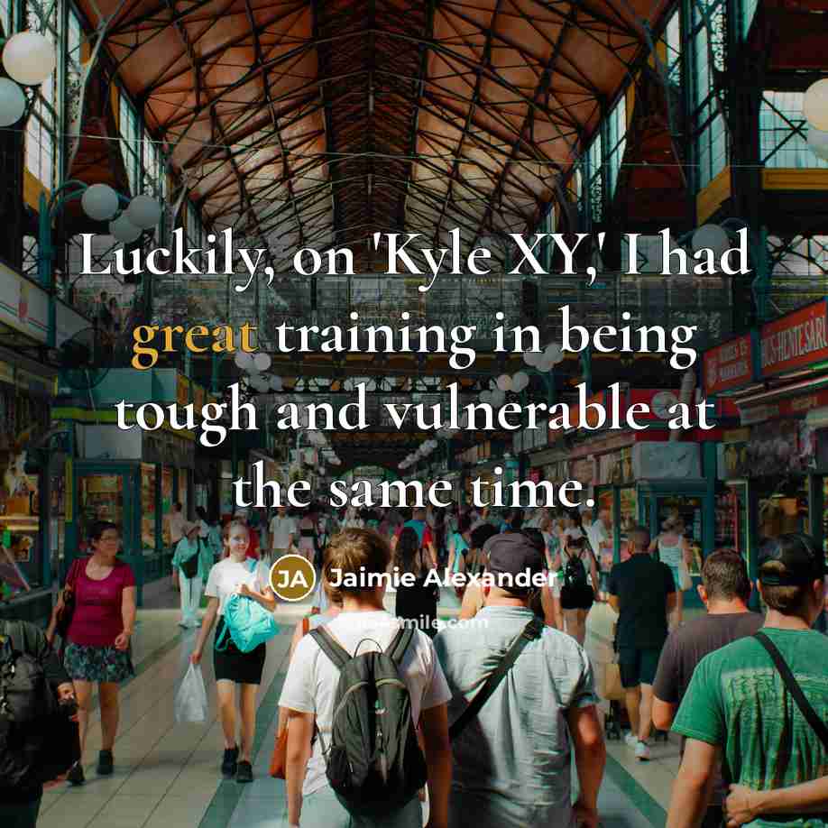 “Luckily, on 'Kyle XY,' I had great training in being…” quote by Jaimie Alexander