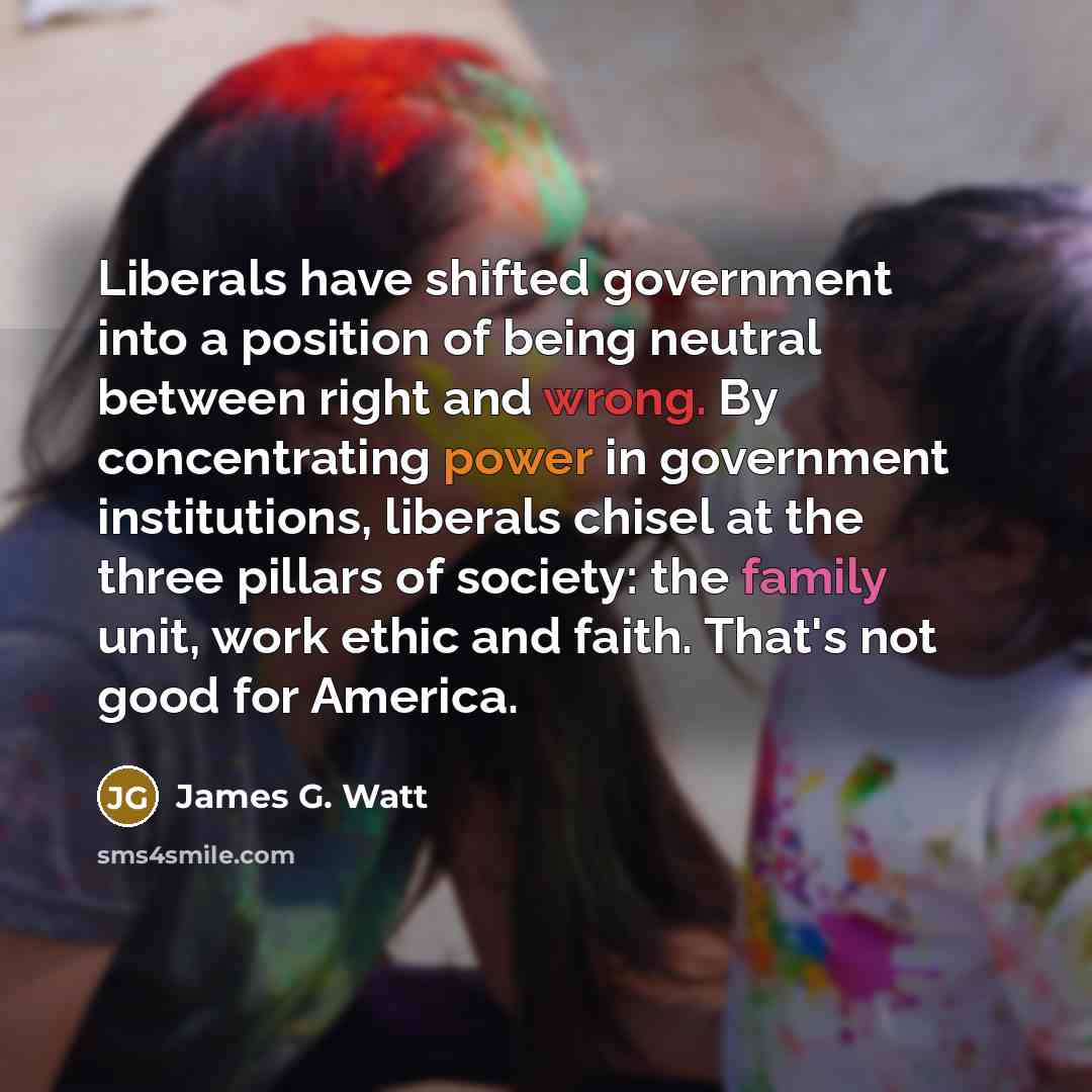“Liberals have shifted government into a position of being neutral…” quote by James G. Watt