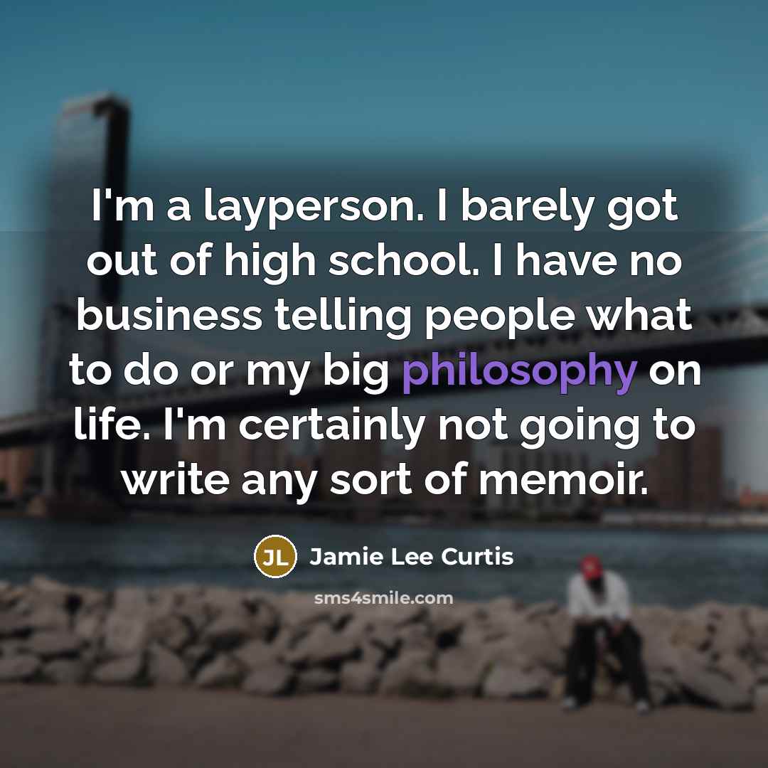 “I'm a layperson. I barely got out of high school.…” quote by Jamie Lee Curtis