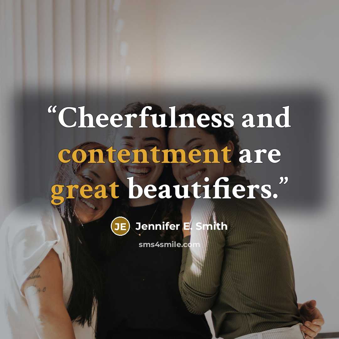 “Cheerfulness and contentment are great beautifiers.” quote by Jennifer E. Smith