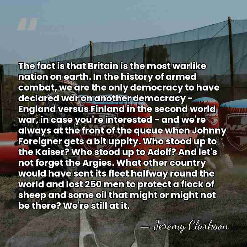 The fact is that Britain is the most warlike nation on earth.&hellip; - Jeremy Clarkson