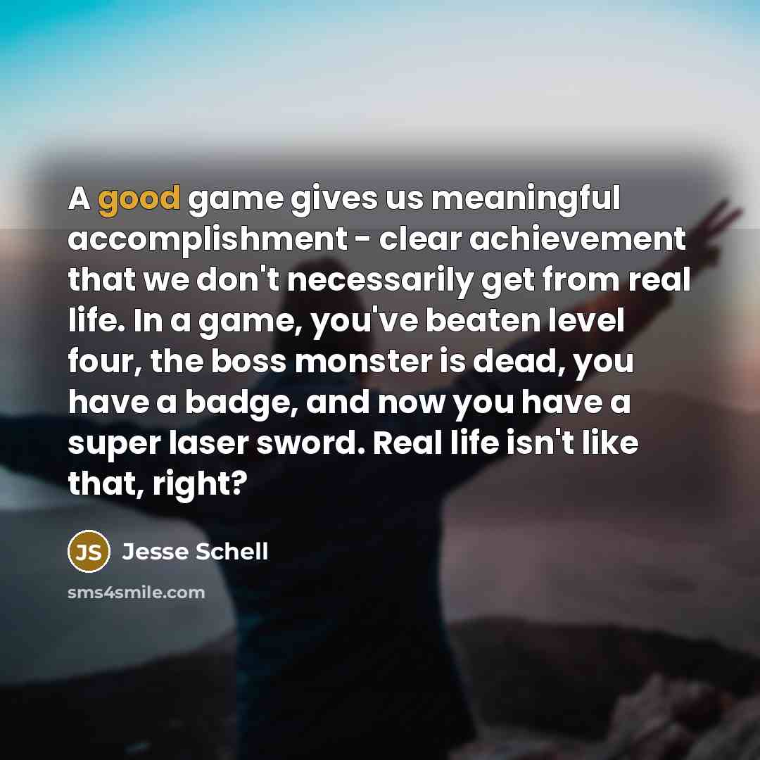 “A good game gives us meaningful accomplishment - clear achievement…” quote by Jesse Schell