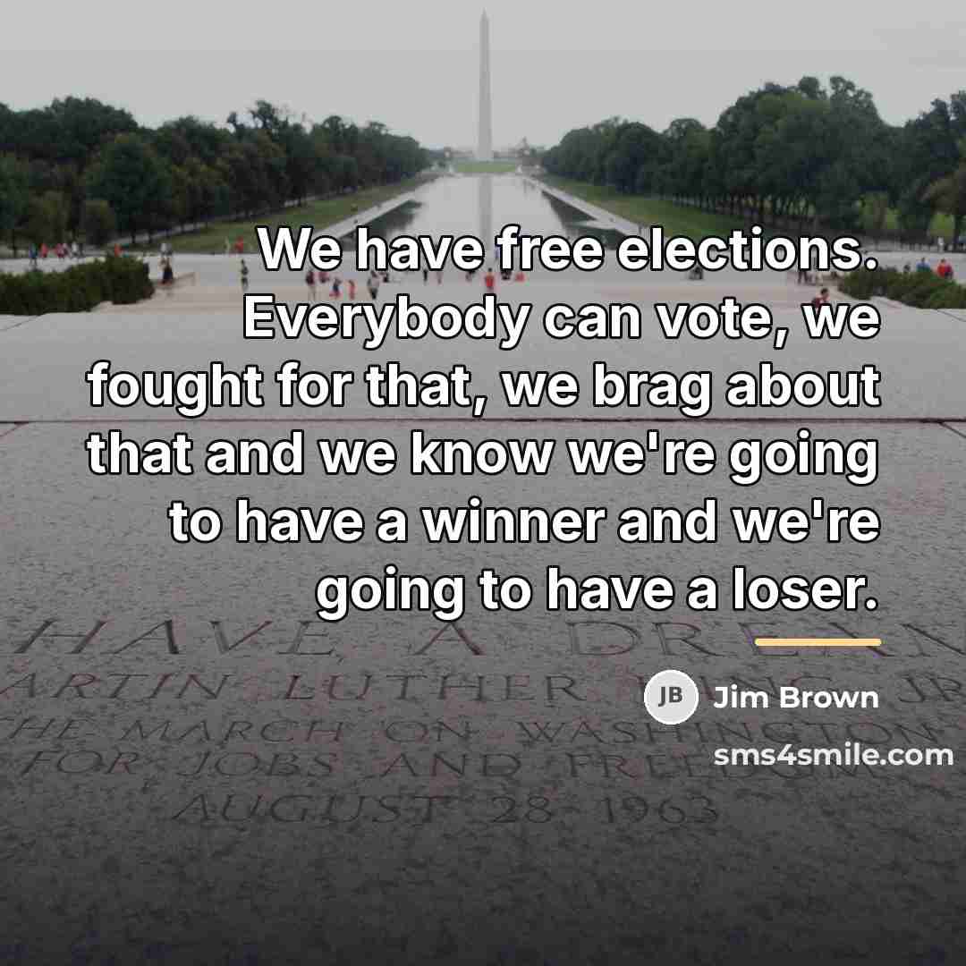 “We have free elections. Everybody can vote, we fought for…” quote by Jim Brown