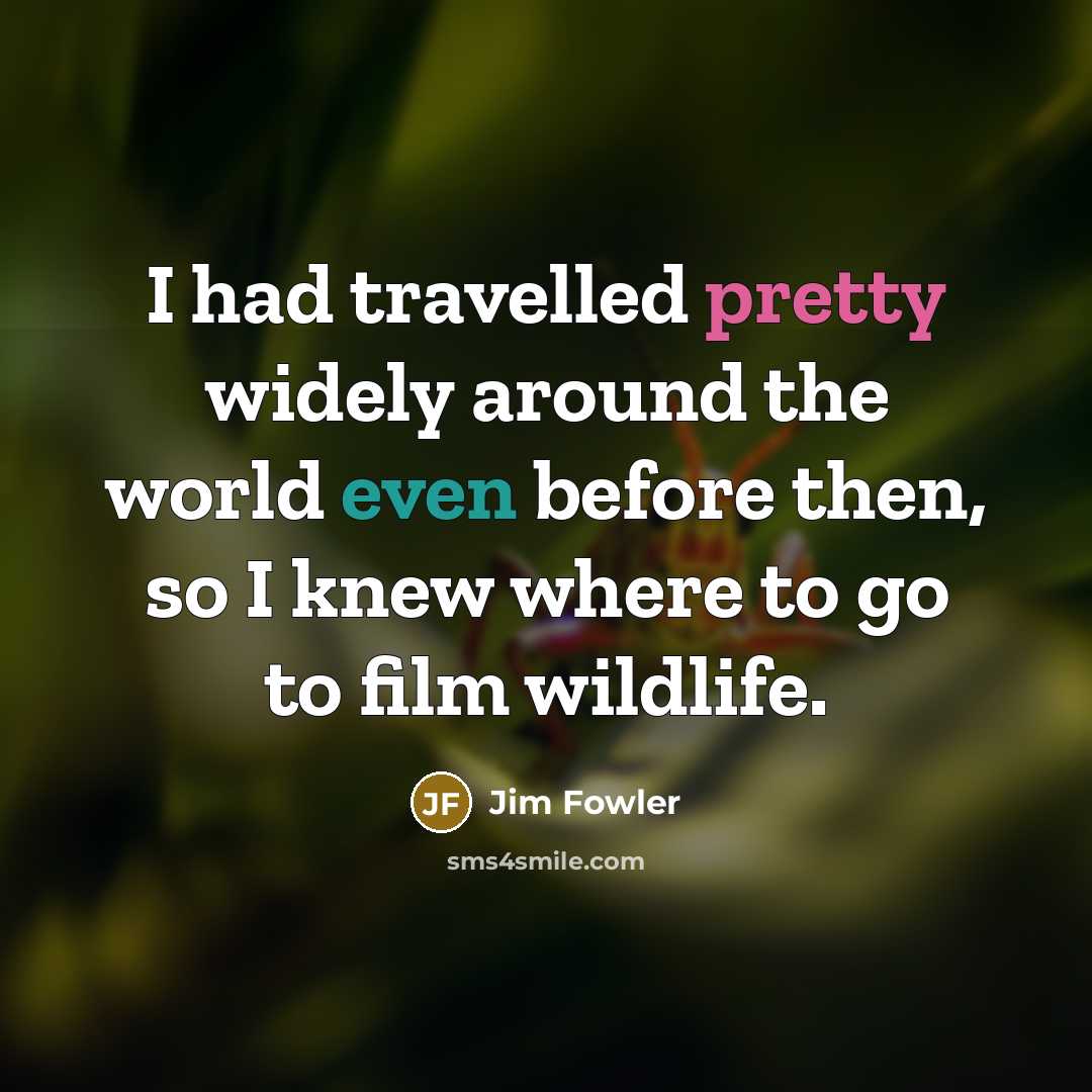 “I had travelled pretty widely around the world even before…” quote by Jim Fowler