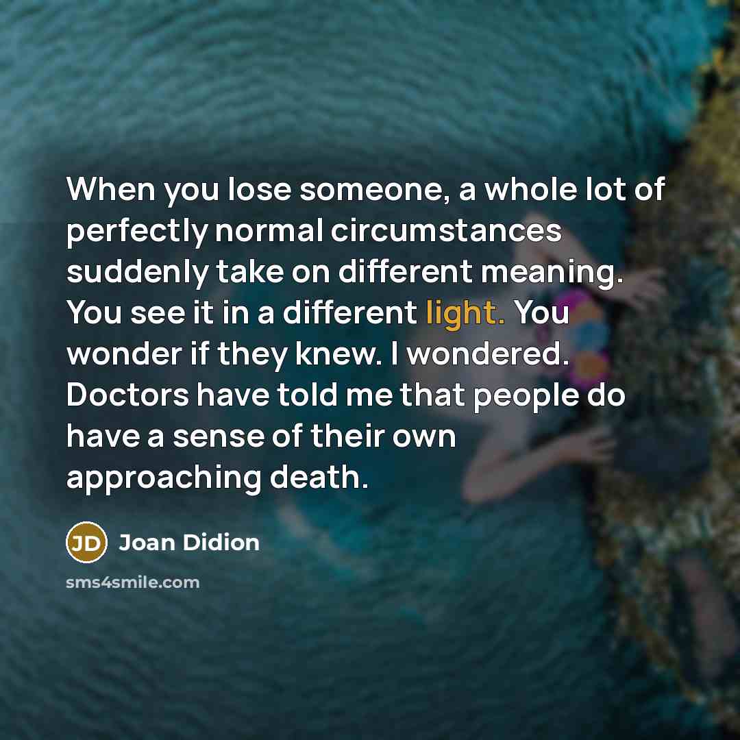 “When you lose someone, a whole lot of perfectly normal…” quote by Joan Didion