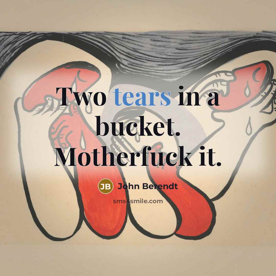 “Two tears in a bucket. Motherfuck it.” quote by John Berendt