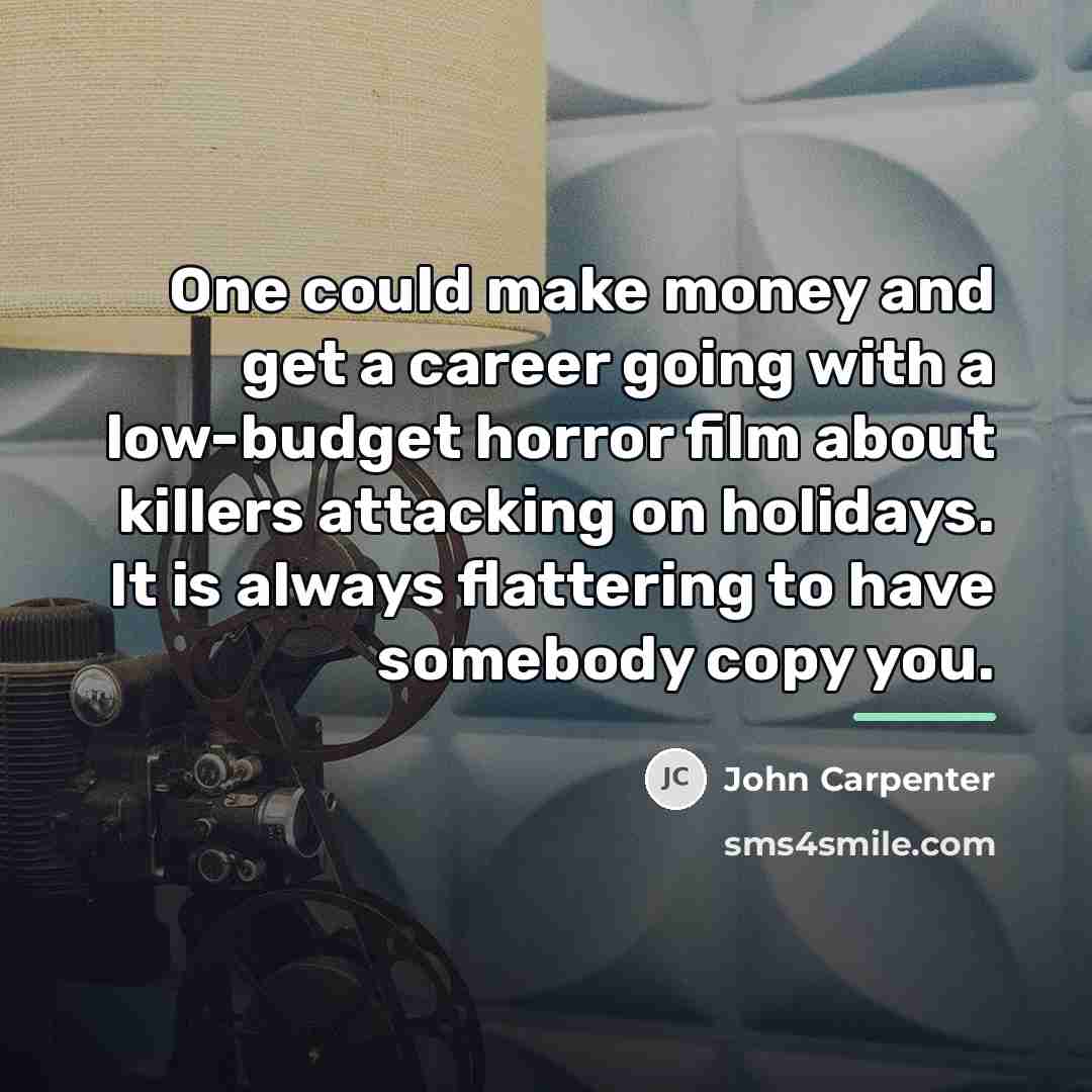 “One could make money and get a career going with…” quote by John Carpenter