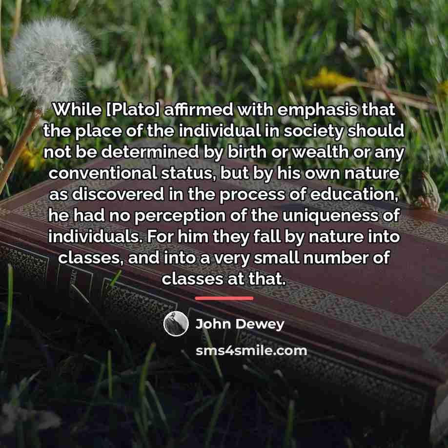 “While [Plato] affirmed with emphasis that the place of the…” quote by John Dewey