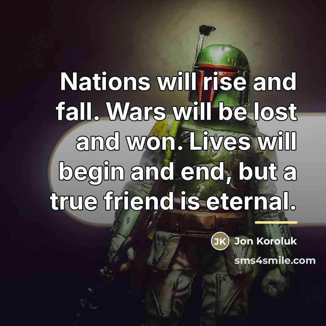 “Nations will rise and fall. Wars will be lost and…” quote by Jon Koroluk