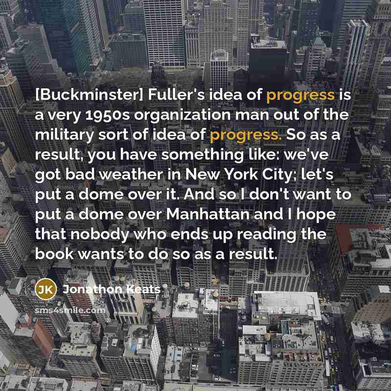 “[Buckminster] Fuller's idea of progress is a very 1950s organization…” quote by Jonathon Keats