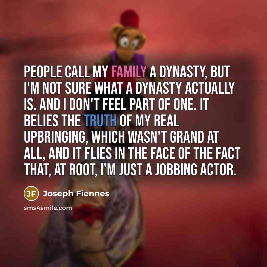 “People call my family a dynasty, but I'm not sure…” quote by Joseph Fiennes