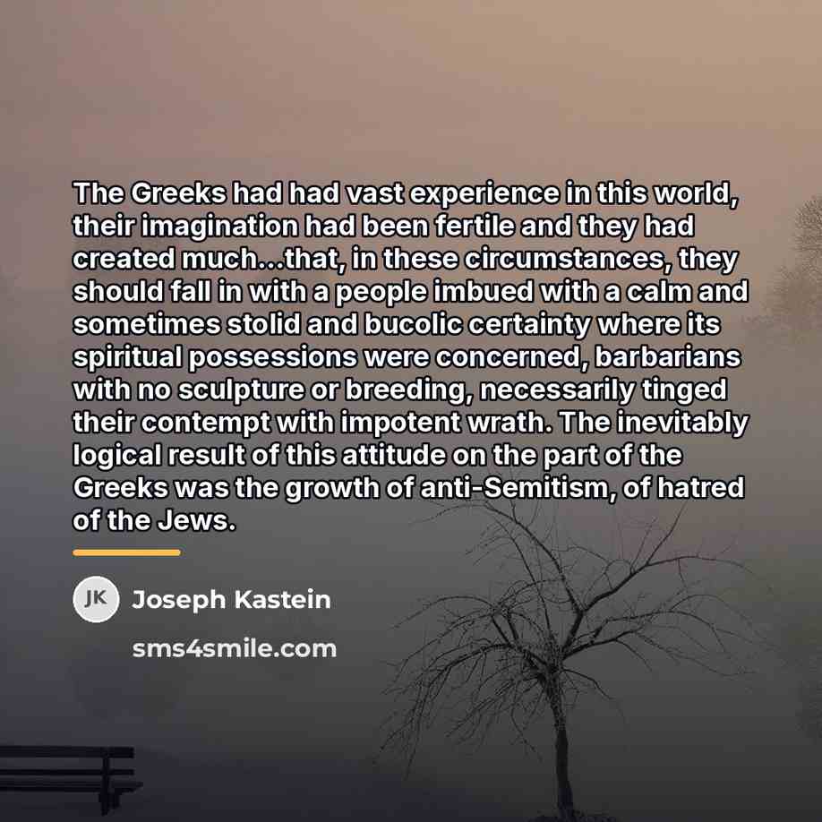 “The Greeks had had vast experience in this world, their…” quote by Joseph Kastein