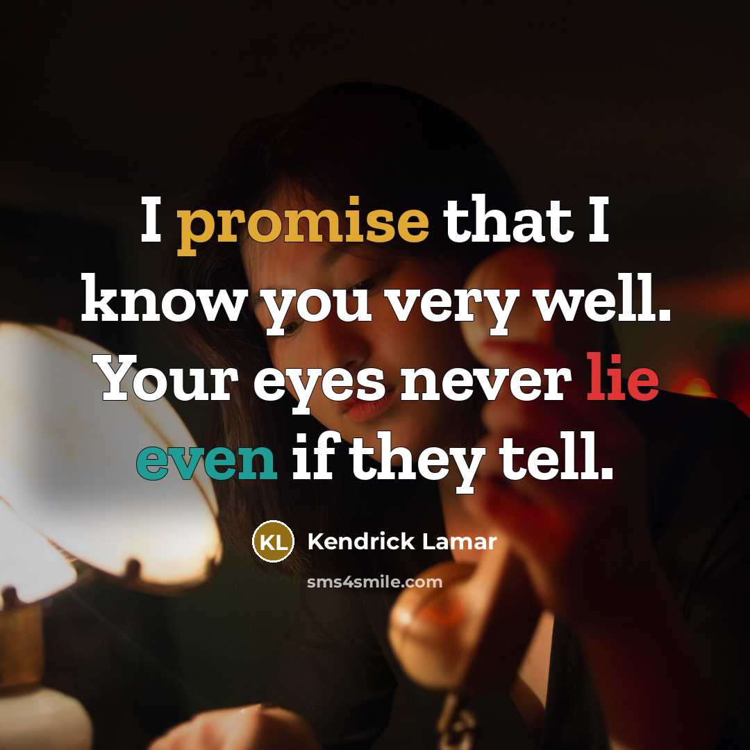 “I promise that I know you very well. Your eyes…” quote by Kendrick Lamar