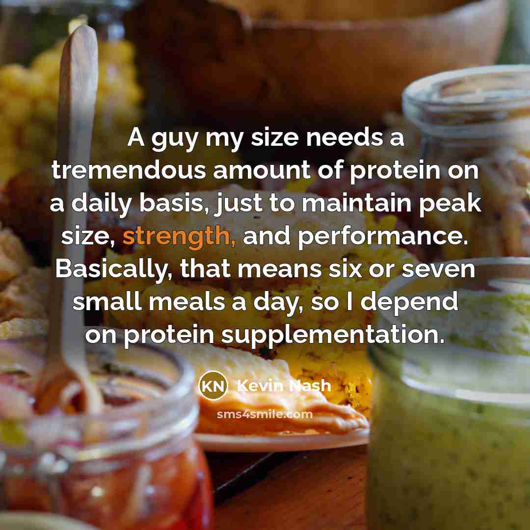 “A guy my size needs a tremendous amount of protein…” quote by Kevin Nash