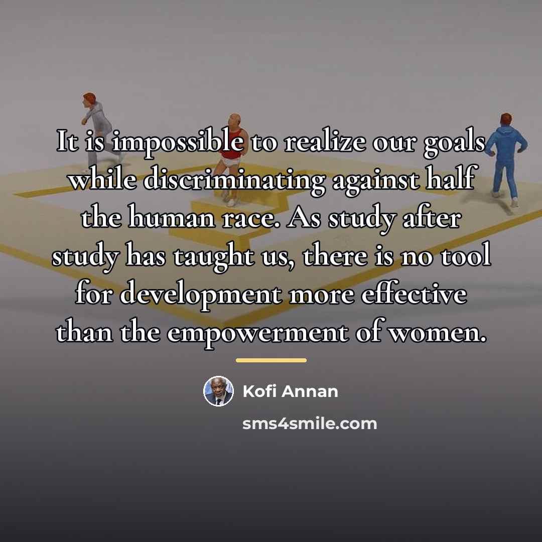 “It is impossible to realize our goals while discriminating against…” quote by Kofi Annan