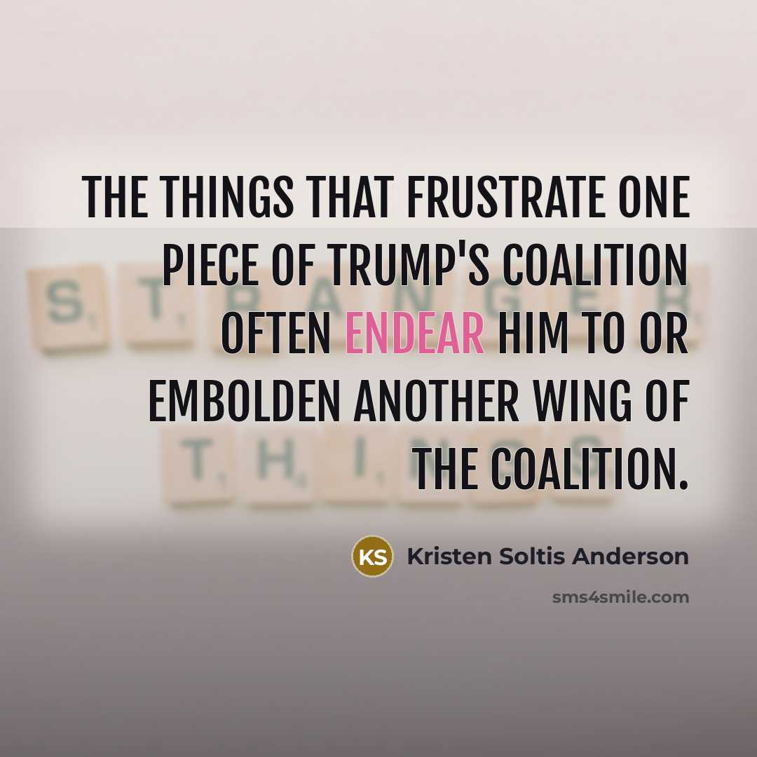 “The things that frustrate one piece of Trump's coalition often…” quote by Kristen Soltis Anderson