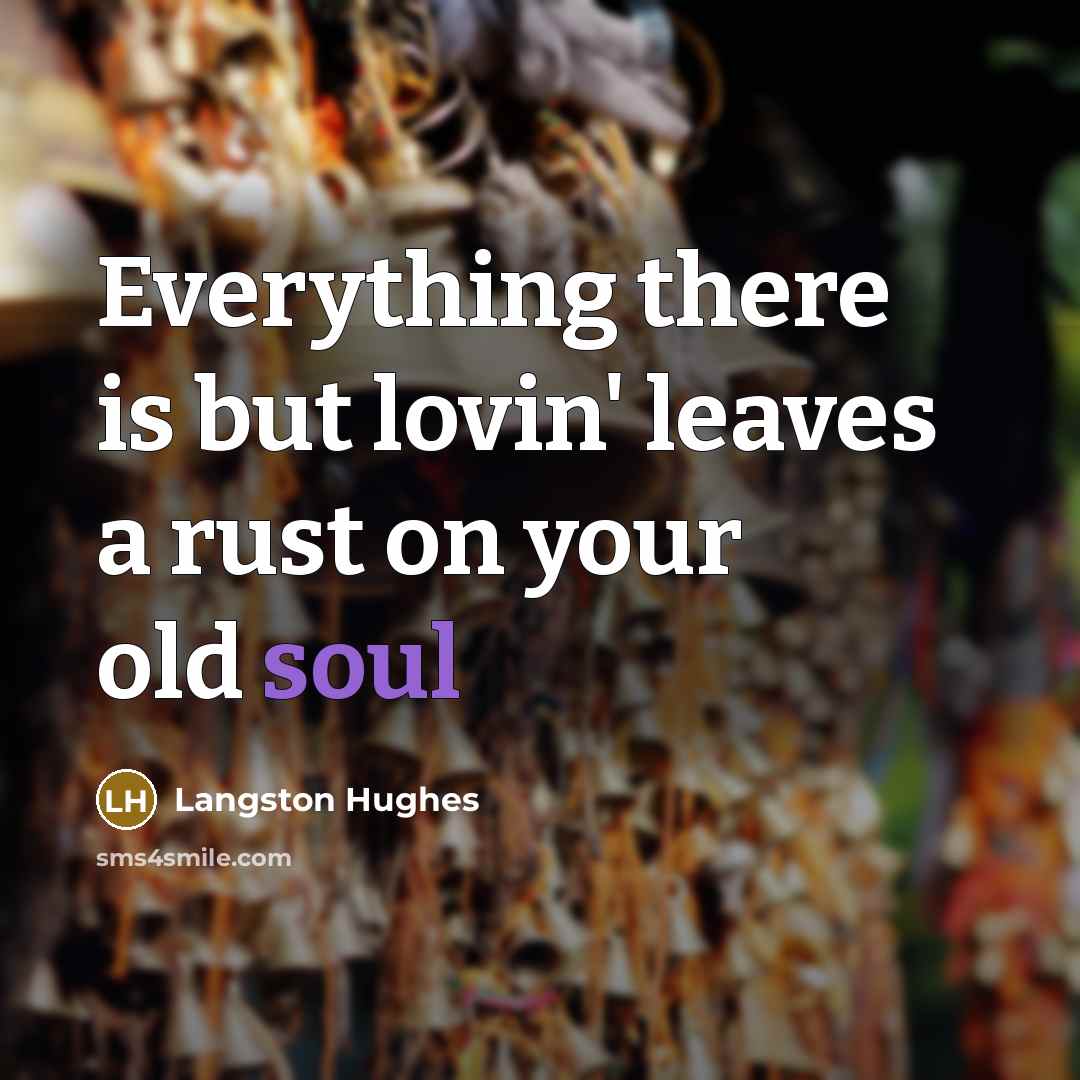 “Everything there is but lovin' leaves a rust on your…” quote by Langston Hughes